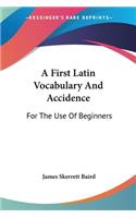 A First Latin Vocabulary And Accidence: For The Use Of Beginners(English)