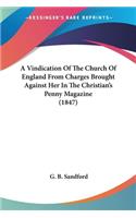 Vindication Of The Church Of England From Charges Brought Against Her In The Christian's Penny Magazine (1847)
