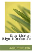 Go Up Higher, Or, Religion in Common Life