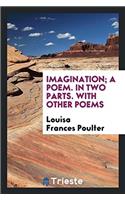 Imagination; A Poem. in Two Parts. with Other Poems