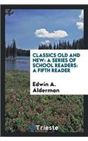 Classics Old and New: A Series of School Readers: A Fifth Reader