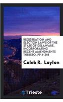 Registration and Election Laws of the State of Delaware, Incorporating Recent Amendments Thereto. Pp.1-218