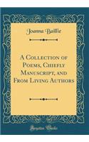 A Collection of Poems, Chiefly Manuscript, and from Living Authors (Classic Reprint)