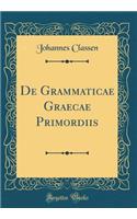 De Grammaticae Graecae Primordiis (Classic Reprint)