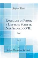 Raccolta di Prose e Lettere Scritte Nel Secolo XVIII, Vol. 1: Elogi (Classic Reprint)
