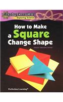How to Make a Square Change Shape: (Reading Essentials Exploring Science)