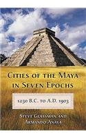 Cities of the Maya in Seven Epochs, 1250 B.C. to A.D. 1903
