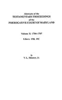 Abstracts of the Testamentary Proceedings of the Prerogative Court of Maryland. Volume X