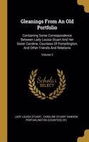 Gleanings From An Old Portfolio: Containing Some Correspondence Between Lady Louisa Stuart And Her Sister Caroline, Countess Of Portarlington, And Other Friends And Relations; Volum