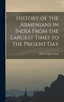History of the Armenians in India From the Earliest Times to the Present Day