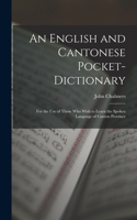 English and Cantonese Pocket-Dictionary: For the Use of Those Who Wish to Learn the Spoken Language of Canton Province