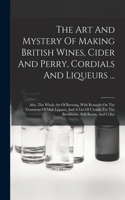 Art And Mystery Of Making British Wines, Cider And Perry, Cordials And Liqueurs ...