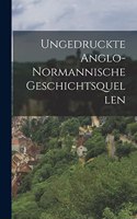 Ungedruckte Anglo-normannische Geschichtsquellen