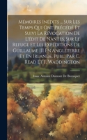 Mémoires Inédits ... Sur Les Temps Qui Ont Précédé Et Suivi La Révocation De L'édit De Nantes, Sur Le Refuge Et Les Expéditions De Guillaume III En Angleterre Et En Irlande, Publ. Par C. Read Et F. Waddington