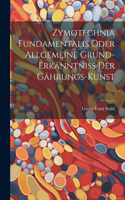 Zymotechnia Fundamentalis Oder Allgemeine Grund-erkänntniß Der Gährungs-kunst