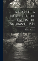 Diary of a Journey to the East in the Autumn of 1854