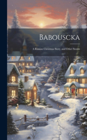 Babouscka: A Russian Christmas Story, and Other Stories