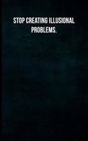 Stop creating illusional problems.
