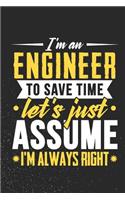 I'm An Engineer To Save Time Let's Just Assume I'm Always Right