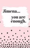 Jimena You are Enough: Cute Personalized Diary / Notebook / Journal/ Greetings / Appreciation Quote Gift (6 x 9 - 110 Blank Lined Pages)