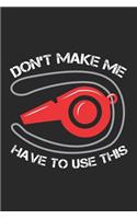 Don't Make Me Have To Use This