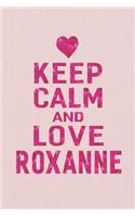 Keep Calm and Love Roxanne: First Name Funny Sayings Personalized Customized Names Gift Birthday Girl Women Mother's Day Notebook Journal