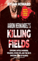 Aaron Hernandez's Killing Fields Lib/E: Exposing Untold Murders, Violence, Cover-Ups, and the Nfl's Shocking Code of Silence