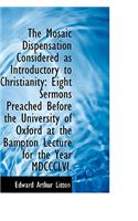 The Mosaic Dispensation Considered as Introductory to Christianity: Eight Sermons Preached Before Th