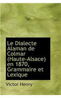 Le Dialecte Alaman de Colmar (Haute-Alsace) En 1870, Grammaire Et Lexique