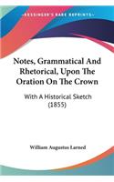 Notes, Grammatical And Rhetorical, Upon The Oration On The Crown