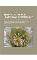 Speech of the Hon. Henry Clay, of Kentucky; On Taking Up His Compromise Resolutions on the Subject of Slavery. Delivered in Senate, Feb. 5th & 6th, 1850. (as Reported by the National Intelligencer.): (English)