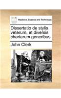 Dissertatio de Stylis Veterum, Et Diversis Chartarum Generibus.