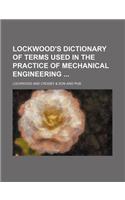 Lockwood's Dictionary of Terms Used in the Practice of Mechanical Engineering