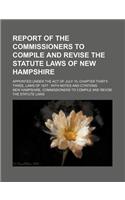 Report of the Commissioners to Compile and Revise the Statute Laws of New Hampshire; Appointed Under the Act of July 10, Chapter Thirty-Three, Laws of 1877 with Notes and Citations: (English)