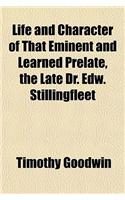 The Life and Character of That Eminent and Learned Prelate, Dr. Edward Stillingfleet; Lord Bishop of Worcesetr. [Sic] ...