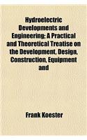 Hydroelectric Developments and Engineering; A Practical and Theoretical Treatise on the Development, Design, Construction, Equipment and: (English)