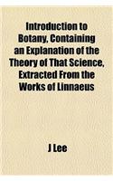 Introduction to Botany, Containing an Explanation of the Theory of That Science, Extracted from the Works of Linnaeus