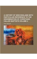 A History of New England with Particular Reference to the Denomination of Christians Called Baptists Volume 2: (English)