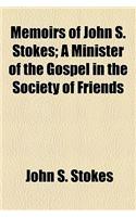Memoirs of John S. Stokes; A Minister of the Gospel in the Society of Friends