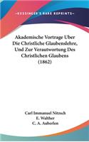 Akademische Vortrage Uber Die Christliche Glaubenslehre, Und Zur Verautwortung Des Christlichen Glaubens (1862)