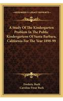 Study Of The Kindergarten Problem In The Public Kindergartens Of Santa Barbara, California For The Year 1898-99