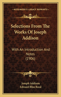 Selections From The Works Of Joseph Addison: With An Introduction And Notes (1906)