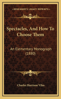 Spectacles, and How to Choose Them: An Elementary Monograph (1880)