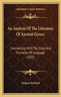 Analysis Of The Literature Of Ancient Greece: Commencing With The Origin And Formation Of Language (1833)