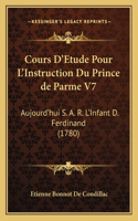 Cours D'Etude Pour L'Instruction Du Prince de Parme V7: Aujourd'hui S. A. R. L'Infant D. Ferdinand (1780)(English)
