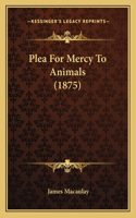 Plea For Mercy To Animals (1875): (English)