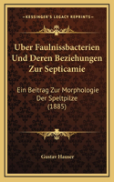 Uber Faulnissbacterien Und Deren Beziehungen Zur Septicamie: Ein Beitrag Zur Morphologie Der Speltpilze (1885)