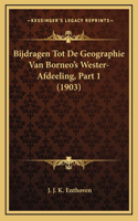Bijdragen Tot De Geographie Van Borneo's Wester-Afdeeling, Part 1 (1903)