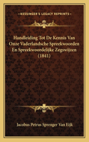 Handleiding Tot De Kennis Van Onze Vaderlandsche Spreekwoorden En Spreekwoordelijke Zegswijzen (1841)