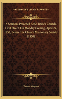 A Sermon, Preached At St. Bride's Church, Fleet Street, On Monday Evening, April 29, 1850, Before The Church Missionary Society (1850)